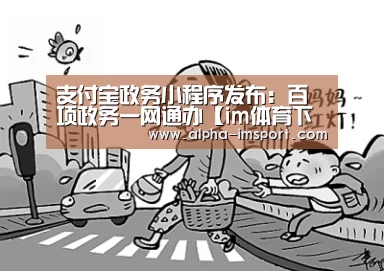 支付宝政务小程序发布:百项政务一网通办【im体育下载】(图3) im体育投注